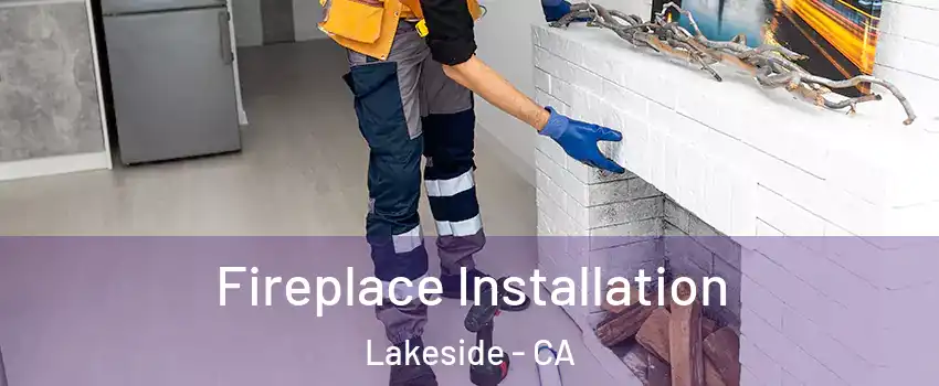  Fireplace Installation Lakeside - CA