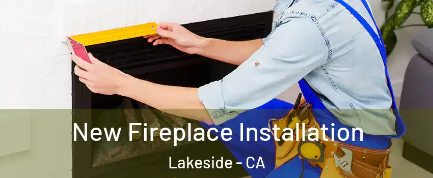  New Fireplace Installation Lakeside - CA