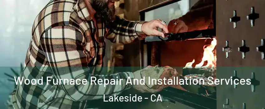  Wood Furnace Repair And Installation Services Lakeside - CA